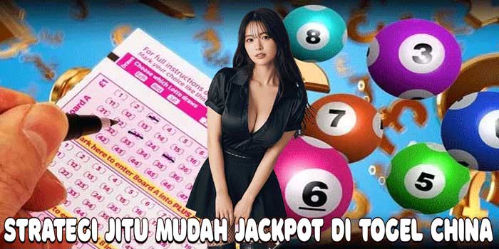 Strategi Jitu Mudah Jackpot di Togel China
