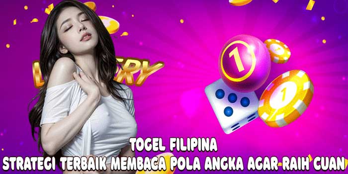 Togel Filipina: Strategi Terbaik Membaca Pola Angka Agar Raih Cuan