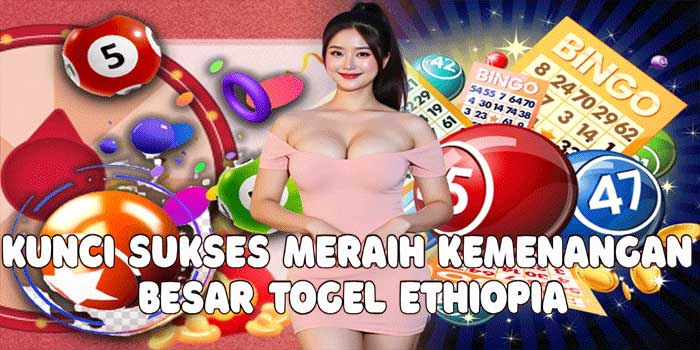 Kunci Sukses Meraih Kemenangan Besar Togel Ethiopia