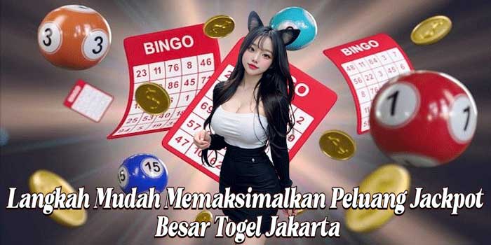 Langkah Mudah Memaksimalkan Peluang Jackpot Besar Togel Jakarta