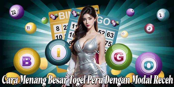 Cara Menang Besar Togel Peru Dengan Modal Receh